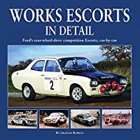 Works Escort in Detail: Fords Rear-Wheel-Drive Competition Escorts- Car by Car
